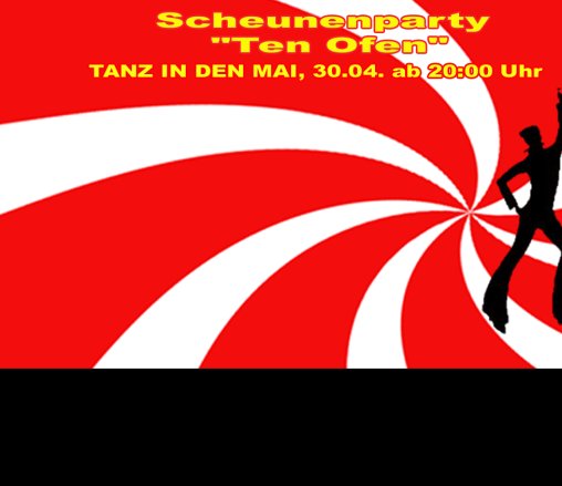 Tanz in den Mai: Scheunenparty Ten Ofen Verein zur Förderung des Brauchtums in Unterbach e.V. öffnungszeit